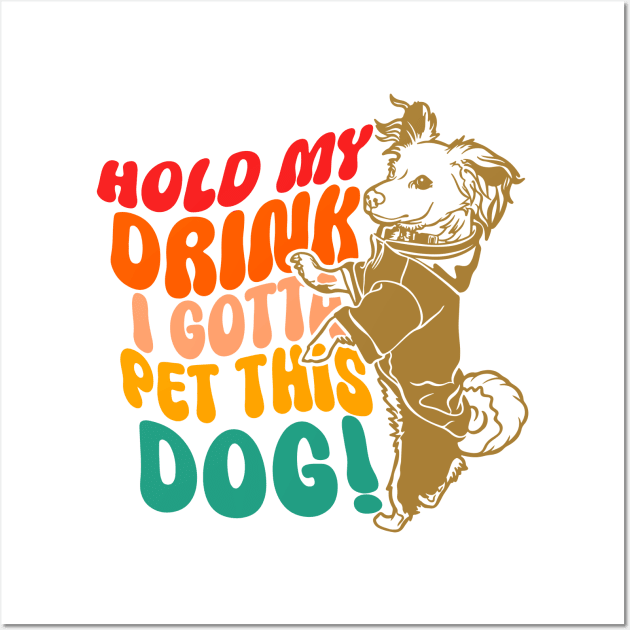 Hold My Drink I Gotta Pet This Dog Wall Art by MishaHelpfulKit